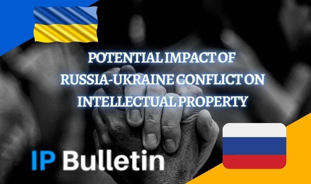 Potential Impact of Russia Ukraine Conflict on Intellectual Property